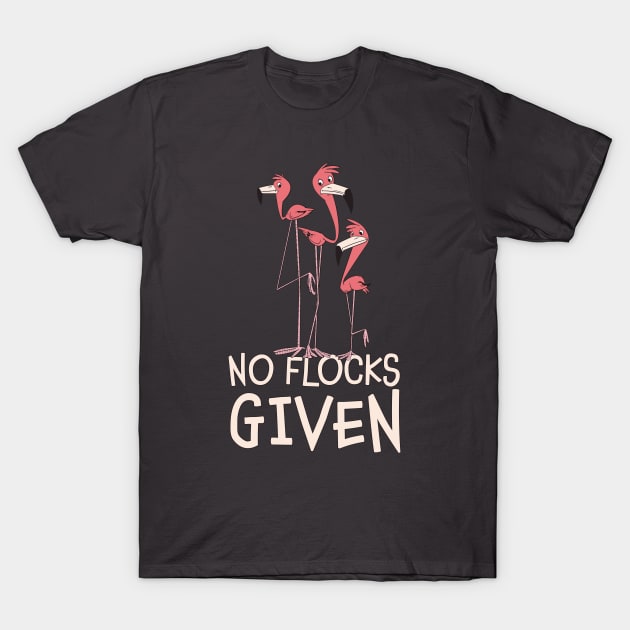 Funny Flamingo No Flocks Given T-Shirt by RKP'sTees